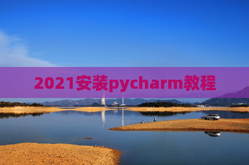 2021安装pycharm教程
